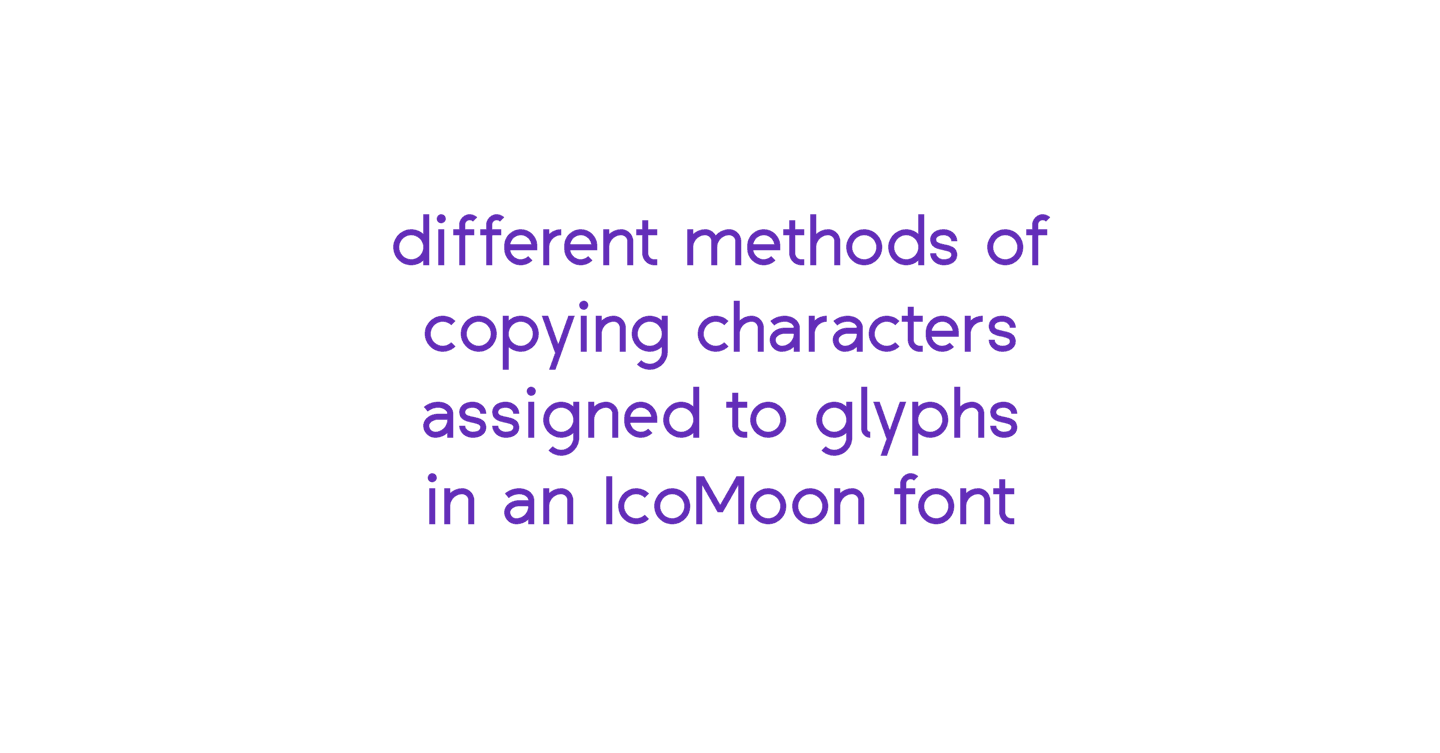 Copying Characters different methods of copying characters assigned to glyphs in an IcoMoon font